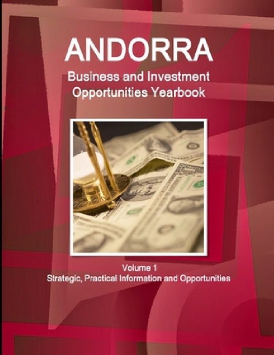 Andorra Business and Investment Opportunities Yearbook Volume 1 Strategic, Practical Information and Opportunities by Inc Ibp