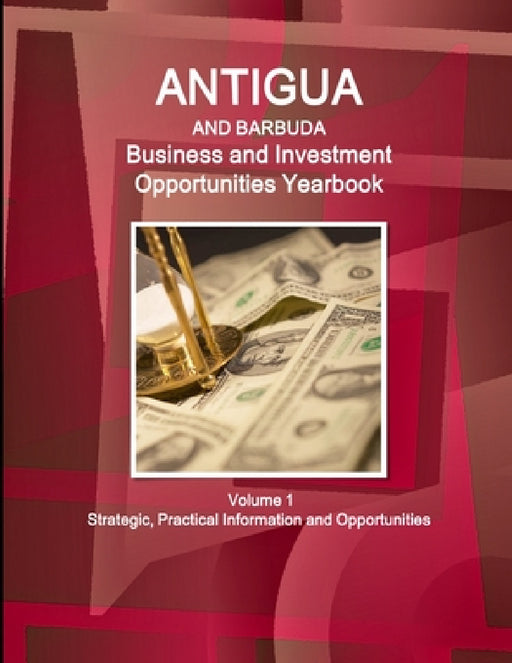 Antigua and Barbuda Business and Investment Opportunities Yearbook Volume 1 Strategic, Practical Information and Opportunities by Inc Ibp