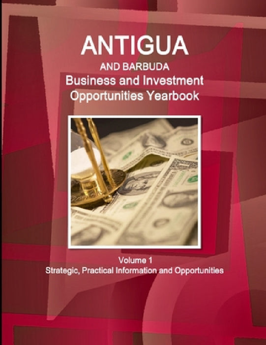 Antigua and Barbuda Business and Investment Opportunities Yearbook Volume 1 Strategic, Practical Information and Opportunities by Inc Ibp