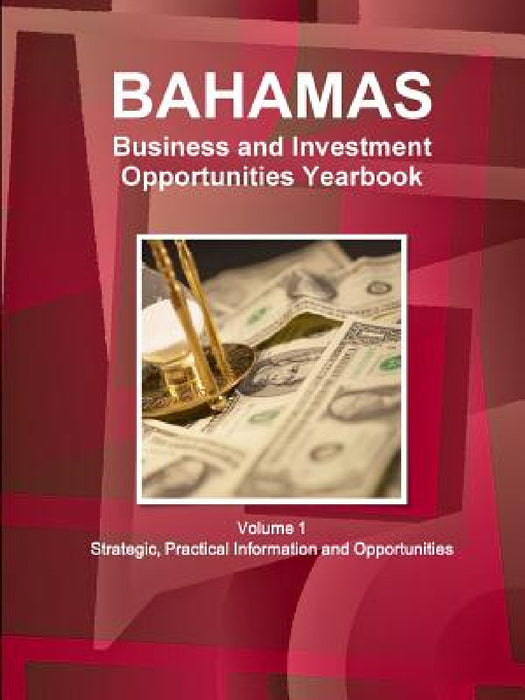 Bahamas Business and Investment Opportunities Yearbook Volume 1 Strategic, Practical Information and Opportunities by Inc Ibp