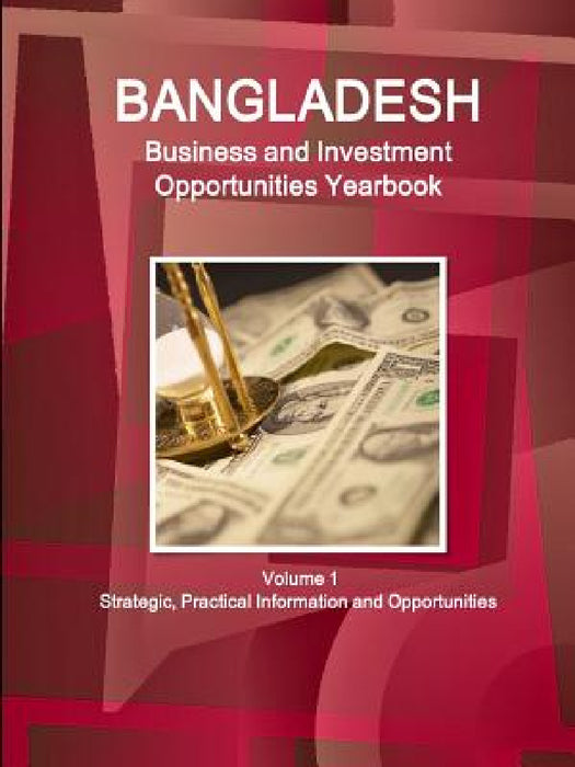 Bangladesh Business and Investment Opportunities Yearbook Volume 1 Strategic, Practical Information and Opportunities by Inc Ibp