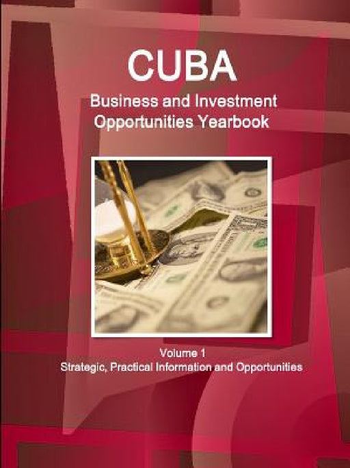 Cuba Business and Investment Opportunities Yearbook Volume 1 Strategic, Practical Information and Opportunities by Inc Ibp