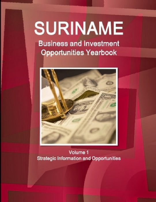 Suriname Business and Investment Opportunities Yearbook Volume 1 Strategic Information and Opportunities by Inc Ibp