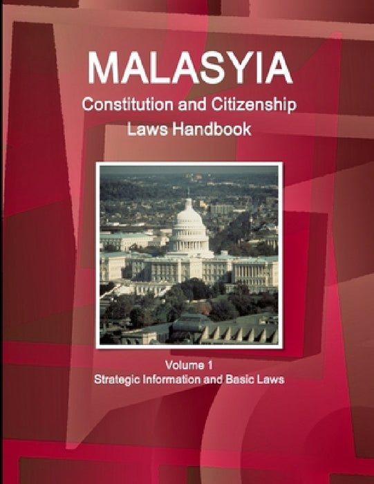 Malaysia Constitution and Citizenship Laws Handbook Volume 1 Strategic Information and Basic Laws by Inc Ibp