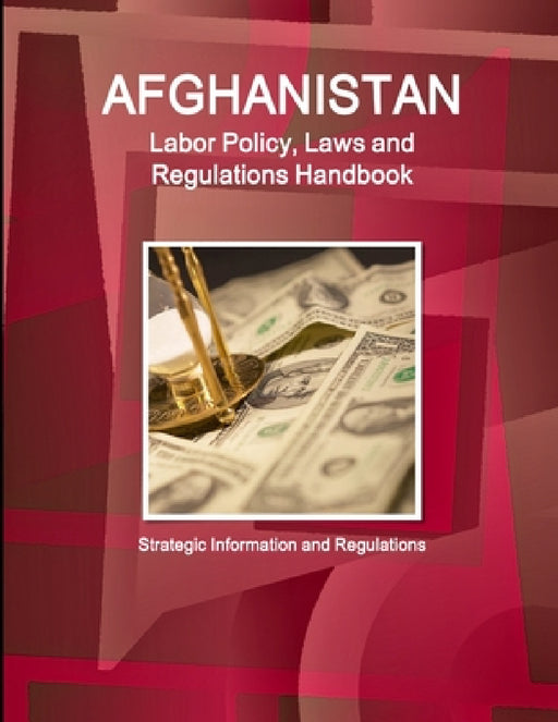 Afghanistan Labor Policy, Laws and Regulations Handbook: Strategic Information and Regulations by Inc Ibp