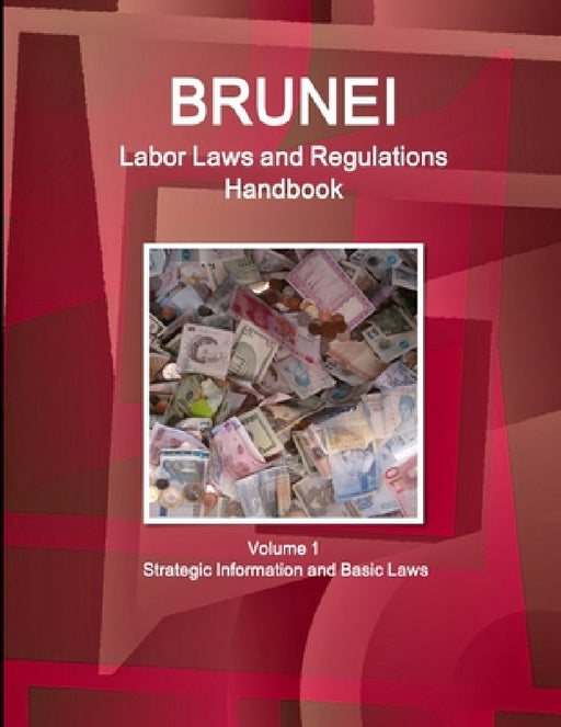 Brunei Labor Laws and Regulations Handbook Volume 1 Strategic Information and Basic Laws by Inc Ibp