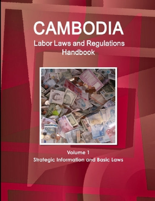 Cambodia Labor Laws and Regulations Handbook Volume 1 Strategic Information and Basic Laws by Inc Ibp