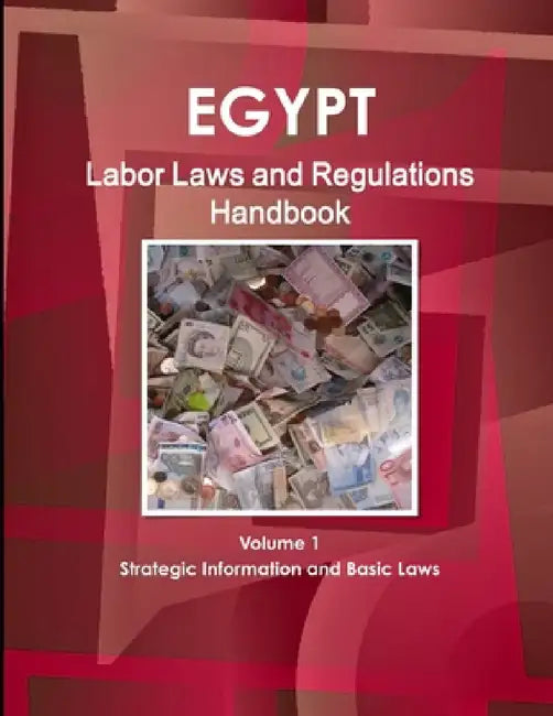 Egypt Labor Laws and Regulations Handbook Volume 1 Strategic Information and Basic Laws by Inc Ibp