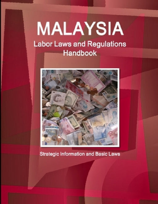 Malaysia Labor Laws and Regulations Handbook - Strategic Information and Basic Laws by Inc Ibp