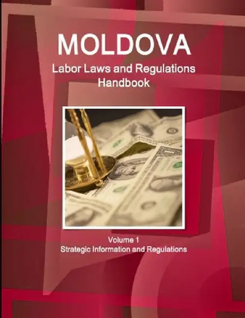 Moldova Labor Laws and Regulations Handbook Volume 1 Strategic Information and Regulations by Inc Ibp