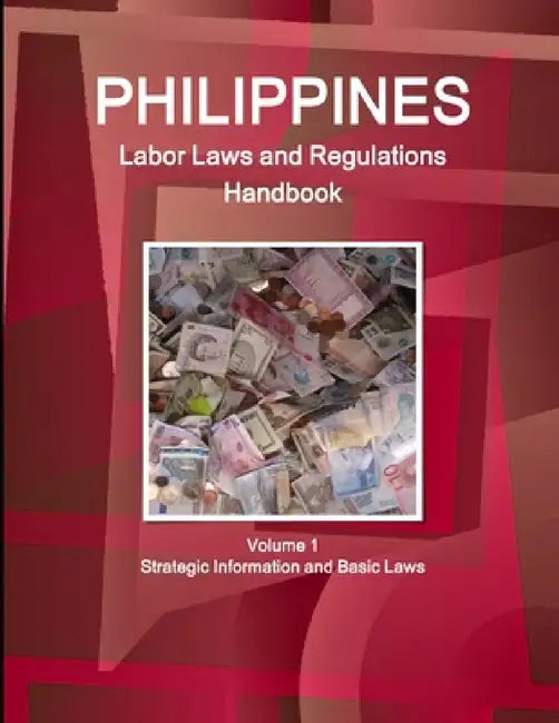 Philippines Labor Laws and Regulations Handbook Volume 1 Strategic Information and Basic Laws by Inc Ibp