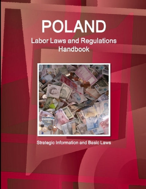 Poland Labor Laws and Regulations Handbook: Strategic Information and Basic Laws by Inc Ibp