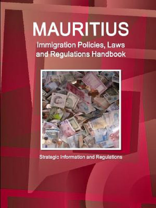 Mauritius Immigration Policies, Laws and Regulations Handbook - Strategic Information and Regulations by Inc Ibp
