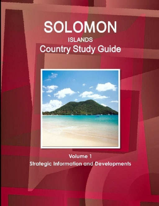 Solomon Islands Country Study Guide Volume 1 Strategic Information and Developments by Inc Ibp