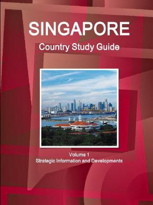 Singapore Country Study Guide Volume 1 Strategic Information and Developments by Inc Ibp
