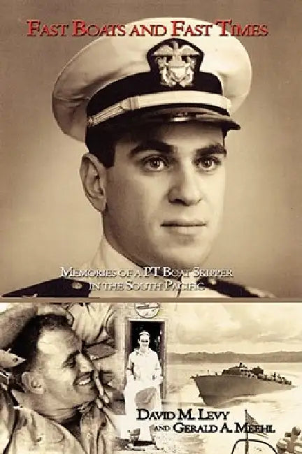 Fast Boats and Fast Times: Memories of a PT Boat Skipper in the South Pacific by David M. Levy, Gerald A. Meehl