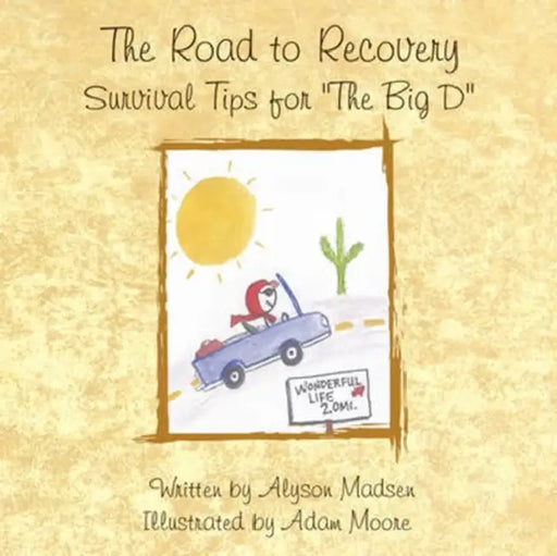 The Road to Recovery: Survival Tips for "The Big D" by Alyson Madsen