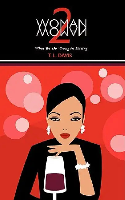 Woman 2 Woman: What We Do Wrong in Dating by T. L. Davis
