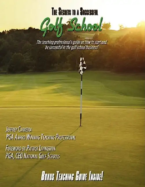 The Secrets to a Successful Golf School: The teaching professional's guide on how to start and be successful in the golf school business! by Jeff Carreira