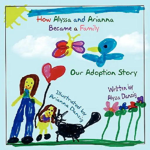 How Alyssa and Arianna Became a Family: Our Adoption Story by Alyssa Danzig, Arianna Danzig