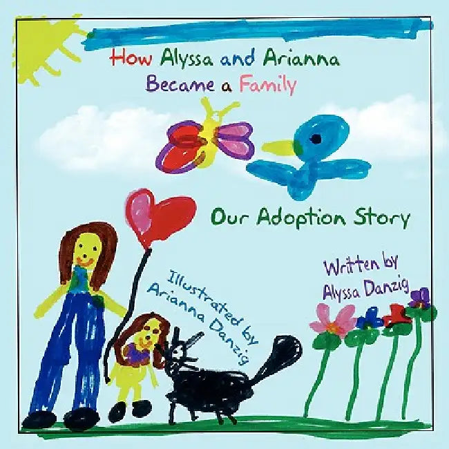 How Alyssa and Arianna Became a Family: Our Adoption Story by Alyssa Danzig, Arianna Danzig