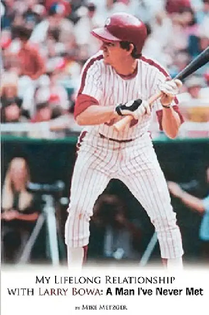 My Lifelong Relationship with Larry Bowa: A Man I've Never Met by Mike Metzger