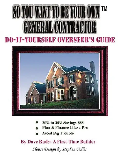 So You Want To Be Your Own General Contractor: Do-It-Yourself Overseer's Guide by Dave Rudy a. First-Time Builder