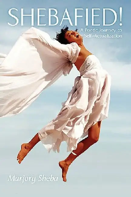 Shebafied!; A Poetic Journey to Self-Actualization by Marjory Sheba