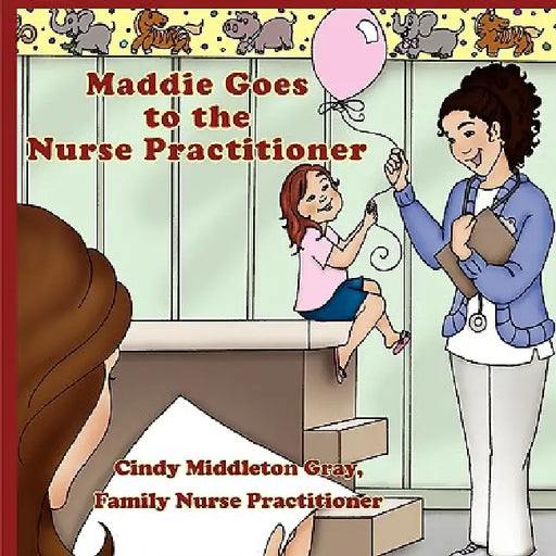 Maddie Goes to the Nurse Practitioner by Family Np Cindy Middleton Gray