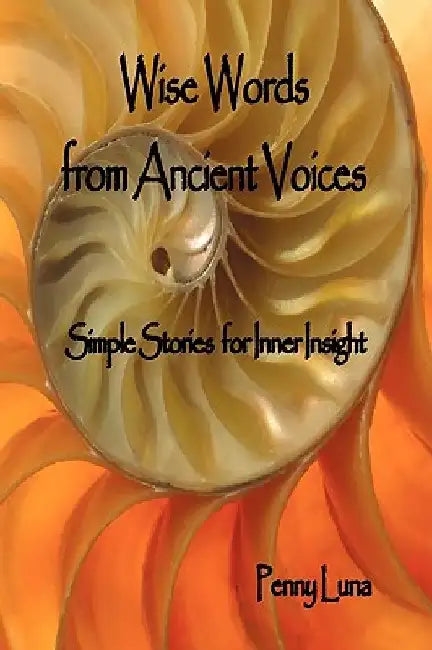 Wise Words from Ancient Voices: Simple Stories for Inner Insight by Penny Luna
