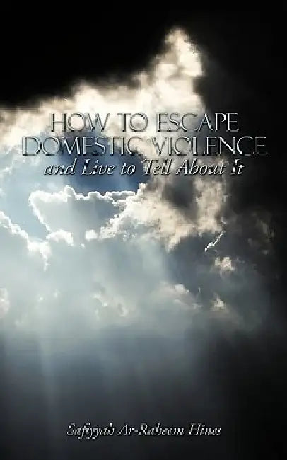 How to Escape Domestic Violence and Live to Tell About It by Safiyyah Ar-Raheem Hines