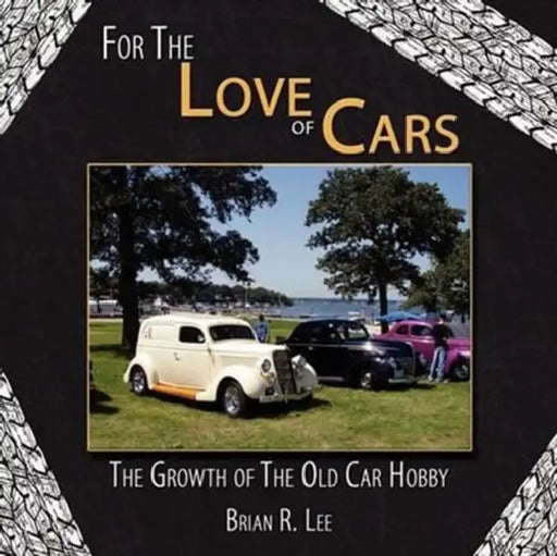 For The Love of Cars: The Growth of The Old Car Hobby by Brian R. Lee