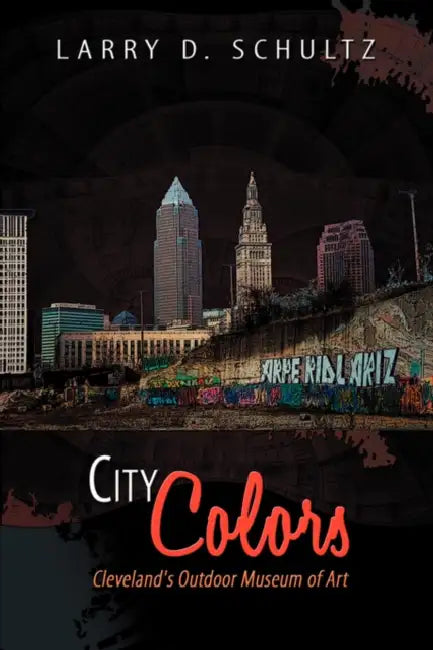 City Colors: Cleveland's Outdoor Museum of Art by Larry D. Schultz