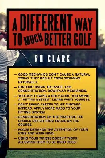 A Different Way to (Much) Better Golf by Rh Clark