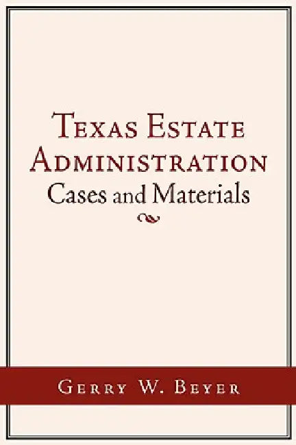Texas Estate Administration: Cases and Materials by Gerry W. Beyer