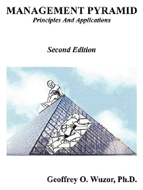 Management Pyramid: Principles and Applications, Second Edition by Geoffrey O. Wuzor