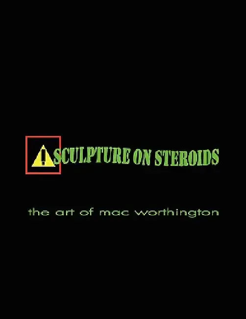 Sculpture on Steroids: Early to Present works by artist Mac Worthington by Mac Worthington