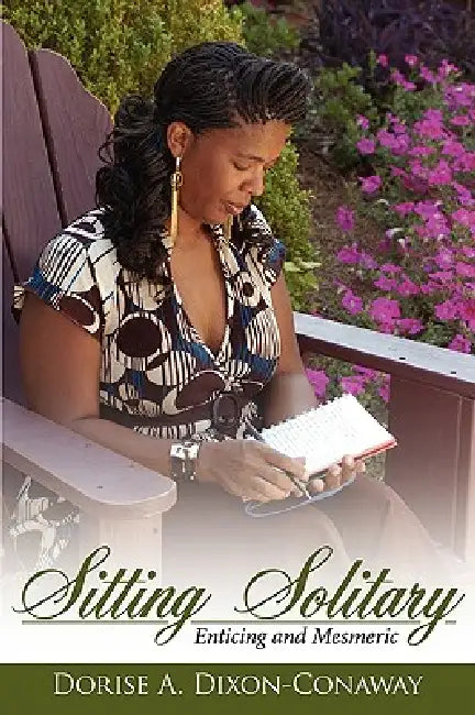 Sitting Solitary: Enticing and Mesmeric by Dorise A. Dixon-Conaway