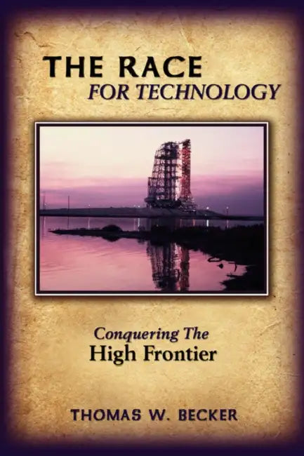 The Race for Technology: Conquering The High Frontier by Thomas W. Becker
