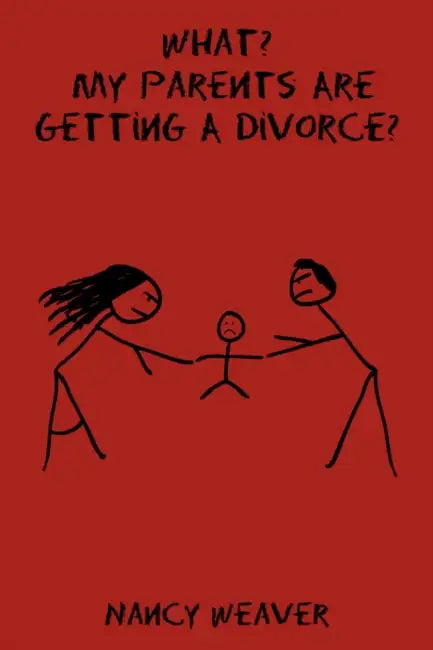 What? My Parents Are Getting A Divorce? by Nancy Weaver