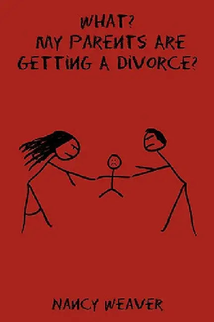 What? My Parents Are Getting A Divorce? by Nancy Weaver