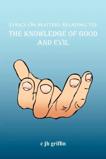 Lyrics On Matters Relating To: The Knowledge of Good and Evil by C. Jh Griffin