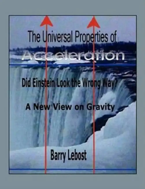 The Universal Properties of Acceleration: Did Einstein Look The Wrong Way? by Barry Lebost