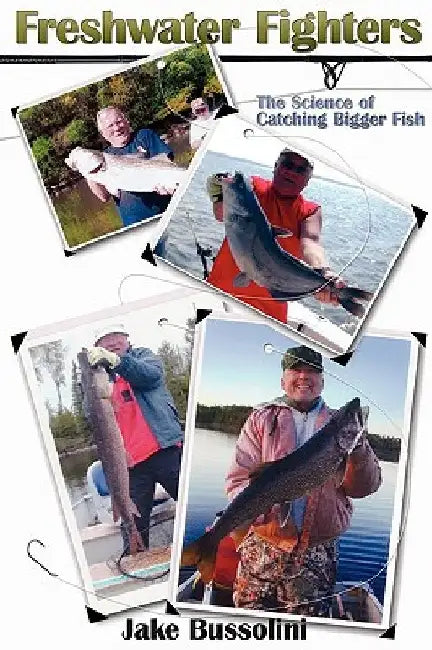 Freshwater Fighters: The Science of Catching Bigger Fish by Jake Bussolini