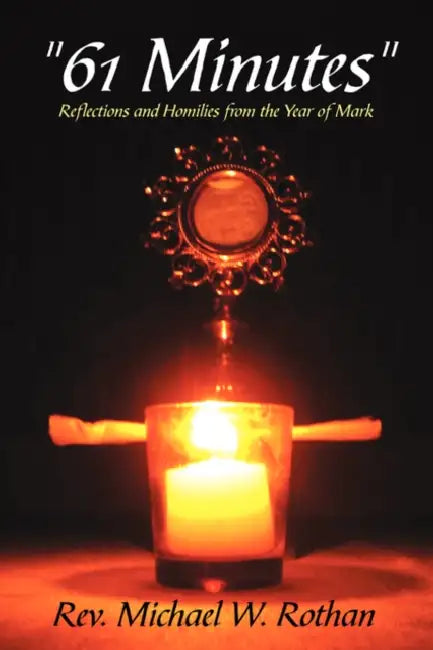 "61 Minutes": Reflections and Homilies from the Year of Mark by Michael W. Rothan