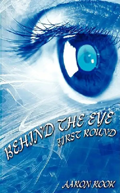 Behind The Eye: First Round by Aaron Rook
