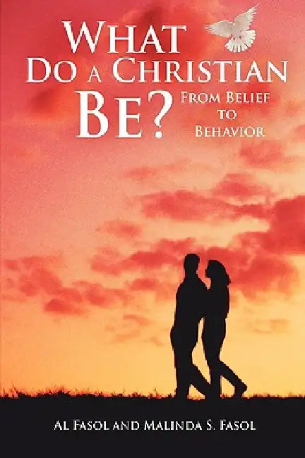 What Do A Christian Be?: From Belief to Behavior by Al Fasol, Malinda S. Fasol