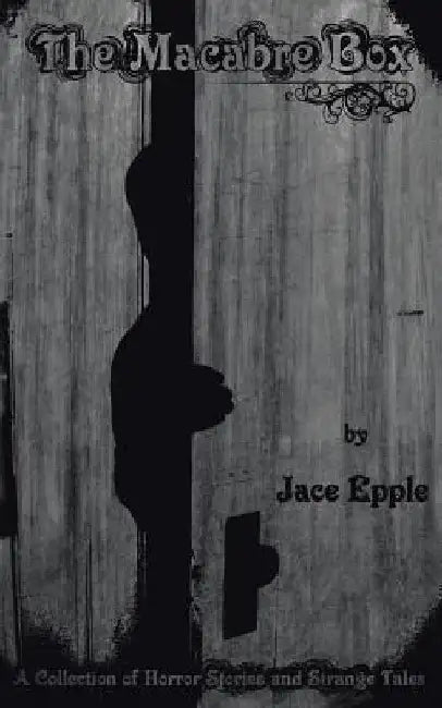 The Macabre Box: A Collection of Horror Stories and Strange Tales by Jace Epple