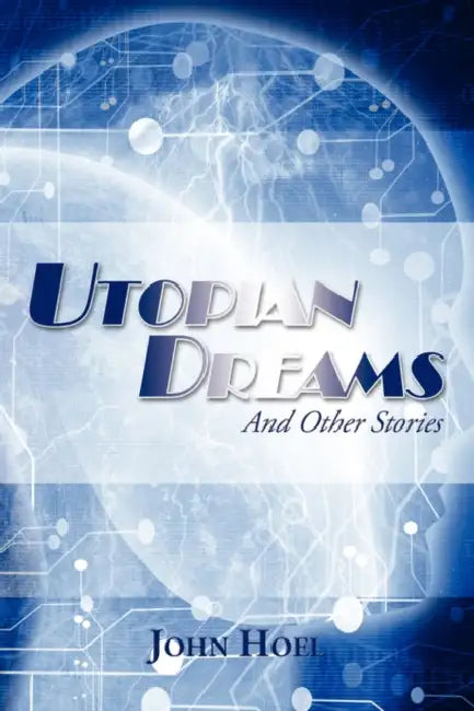 Utopian Dreams: And Other Stories by John Hoel