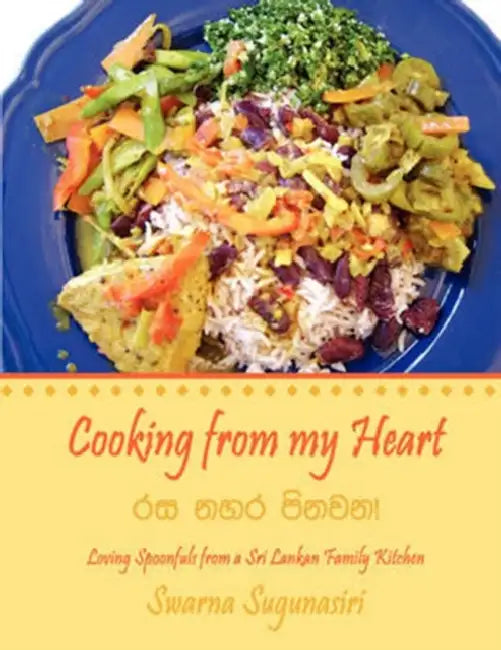 Cooking from my Heart: Loving Spoonfuls from a Sri Lankan Family Kitchen by Swarna Sugunasiri